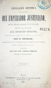 Esplicación histórica de la Instituta del emperador justiniano, con testo, traduccion y aclaraciones al fin de cada párrafo