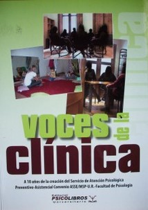 Voces de la clínica :  a 10 años de la creación del Servicio de Atención Psicológica Preventivo-Asistencial Convenio ASSE/MSP-U.R.-Facultad de Psicología