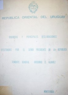 Discursos y principales declaraciones efectuadas por el Señor Presidente dela República Teniente General Gregorio C. Alvarez