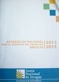 Estrategia Nacional para el abordaje del problema Drogas : 2011 - 2015