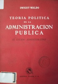 Teoría política de la administración pública : el estado administrativo