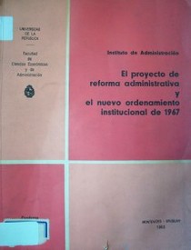 El proyecto de reforma administrativa y el nuevo orden institucional de 1967