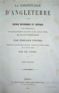 La constitution d´ Anglaterre : exposé hjistorique et critique des origines,du développement successif et de l´état actuel de la loi et des institutions anglaises