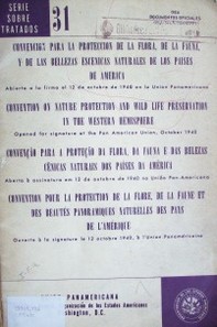 Convención para la protección de la flora, de la fauna y de las bellezas escénicas naturales de los países de América : Abierta a la firma el 12 de octubre de 1940 en la Union Panamericana = Convention on nature protection and wild life preservation in the western hemisphere : opened for signature at the Pan American Union, October 1940 = Convenção para a proteção da flora, fauna e belezas cênicas naturais dos paises da America : aberta à assinatura em 12 outubro de 1940 na União Pan-Americana