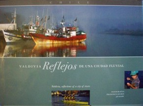 Valdivia, reflejos de una ciudad fluvial = Valdivia, reflections of a city of rivers