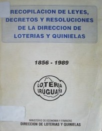 Recopilación de Leyes, Decretos y Resoluciones de la Dirección de Loterías y Quinielas : 1856-1989