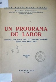 Un programa de labor : prologa una carta del ex-consejero nacional señor Julio María Sosa