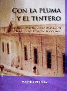Con la pluma y el tintero : apuntes históricos de la Escuela Nº 3 "Juan de Dios Curbelo". San Carlos