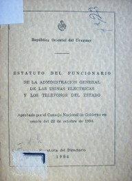 Estatuto del funcionario de la Administración General de las Usinas Eléctricas y Teléfonos del Estado : aprobado por el Consejo Nacional de Gobierno en sesión del 22 de octubre de 1954