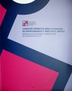 Comisión Tripartita para la Igualdad de Oportunidades y Trato en el Empleo : memoria de sus orígenes y primeros años de actuación : 1997-2010