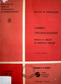 Cambio organizacional : modelos de análisis en burocracias públicas