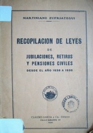 Recopilación de Leyes de Jubilaciones,retiros y pensiones civiles : años 1838-1933