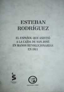 Esteban Rodríguez : el español que asistió a la caída de San José en manos revolucionarias en 1811