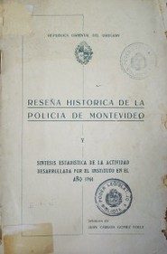 Reseña histórica de la Policía de Montevideo y síntesis estadística de la actividad desarrollada por el Instituto en el año 1944