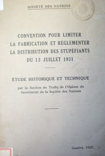 Conventionpour limiter la fabrication et réglamenter la distribution des stupéfiants du 13 juillet 1931 : étude historique et technique par la Section du Trafic de l´Opium du Secrétariat de la Société des Nations