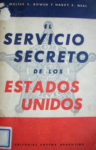 El Servicio Secreto de los Estados Unidos : la excitante historia de una de las primeras instituciones mundiales que luchan contra el crimen