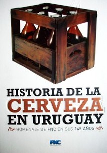 Historia de la cerveza en Uruguay : [homenaje de FNC en sus 145 años]