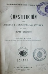 Constitución del gobierno y administración interior de los Departamentos : concordada y anotada con las leyes y decretos de carácter constitucional