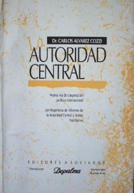 La autoridad central : nueva vía de cooperación internacional : el derecho convencional y nacional que la regula a diez años de su organización en Uruguay