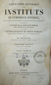 Explications historique des Instituts de l´Empereur Justinien, avec le texte, la traduction en regard, et les explications sous chaque paragraphe,