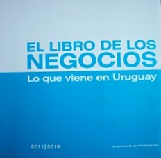 [El libro de los negocios: lo que viene en Uruguay : 2011/2016]