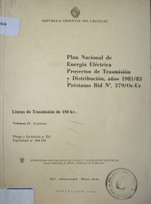Plan nacional de energía eléctrica, proyectos de trasmisión y distribución, años 1981/83. Préstamo Bid No. 379/oc.Ur : líneas de trasmisión de 150 kv.