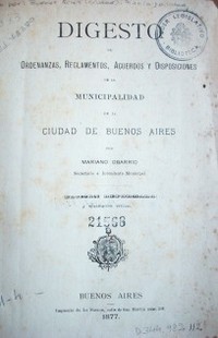 Digesto de ordenanzas, reglamentos, acuerdos y disposiciones de la Municipalidad de la ciudad de Buenos Aires
