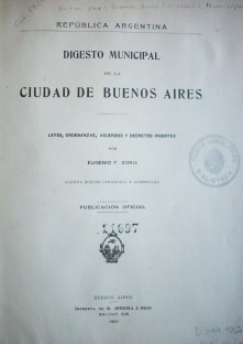 Digesto municipal de la ciudad de Buenos Aires : leyes, ordenanzas, acuerdos y decretos vigentes
