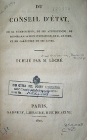 Du conseil d'état, de sa composition, de ses attributions, de son organisation intérieure, de sa marche, et du caractère de ses actes