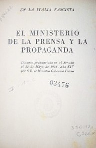 En la Italia Fascista : el Ministerio de Prensa y Propaganda :discurso pronunciado en el Senado el 22 de mayo de 1936 - Año XIV