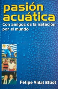 Pasión acuática : con amigos de la natación por el mundo