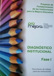 Proyecto de Fortalecimiento de las Instituciones para la Mejora Educativa : Pro-Mejora : Diagnóstico Institucional : fase 1