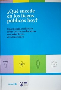 ¿Qué sucede en los liceos públicos hoy? : una mirada cualitativa sobre prácticas educativas en cuatro liceos de Montevideo