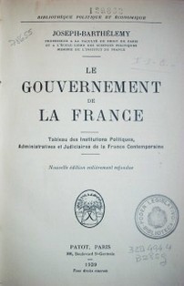 Le Gouvernement de la France : tableau des institutions politiques, administratives et judiciaires de la France contemporaine
