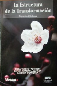 La estructura de la transformación : teoría, vivencia y actitud en Gestalt-terapia a la luz de la sabiduría organísmica