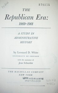The republica era : 1869-1901 : a study in administrative history