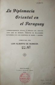 La diplomacia oriental en el Paraguay : correspondencia oficial y privada del doctor Juan José de Herrera, Ministro de Relaciones Exteriores de los gobiernos de Berro y Aguirre