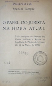 O papel do jurista na hora atual :(lao inaugural de abertura dos cursos juridicos e sociais na Facultade de Direito de S.Paulo, em 12 de Març0 de 1932)