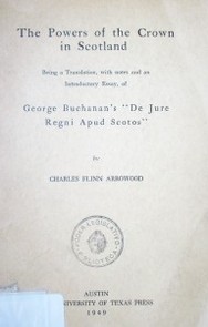 The powers of the crown in Scotland : being a translation, with notes and an indtroductory Essay,of George Buchanan