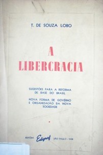 A libercracia : sugestôes para a reforma de base do Brasil nova forma de governo e organizaçâo da nova sociedade