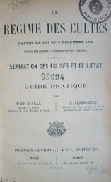 Le régime des cultes d'après la loi du 9 décembre 1905 et les réglements d´administration publique relatifs a la séparation des églises et de l´´etat : guide pratique