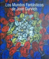 Los mundos fantásticos de José Gurvich