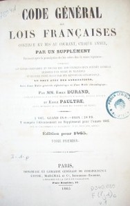 Code général des lois françaises continué et mis au courant, chaque année par un supplément paraissant après la promulgation des lois votées dans la sesion législative; les codes ordinaires et toutes les lois usuelles d'un intérét général classées par ordre de matières et reliées entre elles par des renvois de concordance