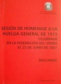 Sesión de Homenaje a la Huelga General de 1973 celebrada en la Federación del Vidrio el 25 de junio de 2007 : discursos