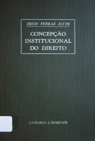 Concepçâo institucional do direito :disertaçâo apresentada á Facultade de Direito de Sao Paulo, para obtençâo do gráu de doutor