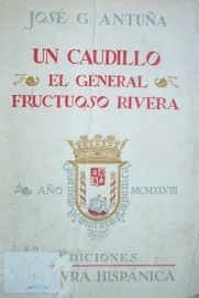 Un caudillo : el General Fructuoso Rivera : prócer del Uruguay