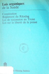 Lois organiques de la Suede : Consitution, Règlement du Riksdag, Loi de succession au Trone. Loi sur la liberté de la presse