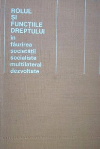 Rolul si functiile dreptului in faurirea societatii socialiste multilateral dezvoltate