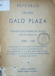 Discuro del Señor Galo Plaza Presidente Constitucional del Ecuador para el período de 1948-1952 : pronunciado en la sesión solemne del Congreso Nacional para la transmisión de la Función Ejecutiva el 31 de agosto de 1948, en el Salón de la Ciudad de Quito y con la asistencia de las Misiones Extraordinarias Diplomáticas acreditadas en este acto