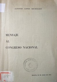 Mensaje al Congreso Nacional : testo del mensaje dirigido por el Presidente de la Reública Alfonso López Michelsen, al Congreso Nacional, en la instalación de la legislatura ordinaria de 1976